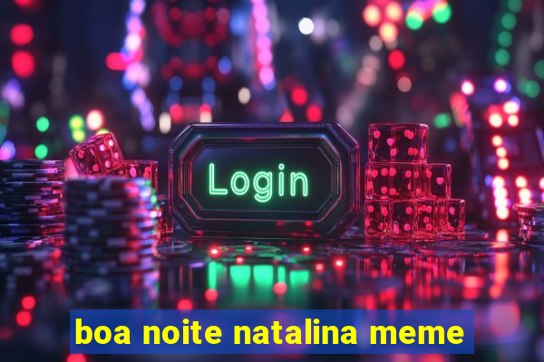 boa noite natalina meme